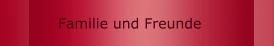Familie und Freunde